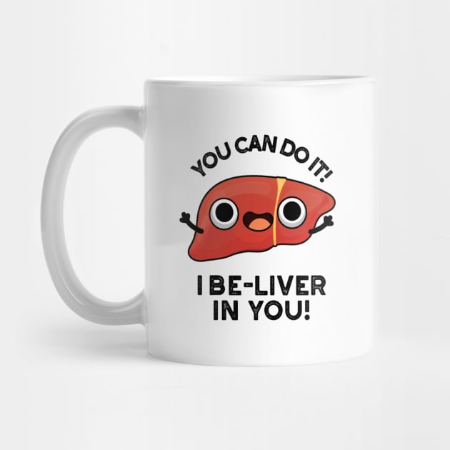 You Can Do It I Be-liver In You Positive Liver Pun by punnybone